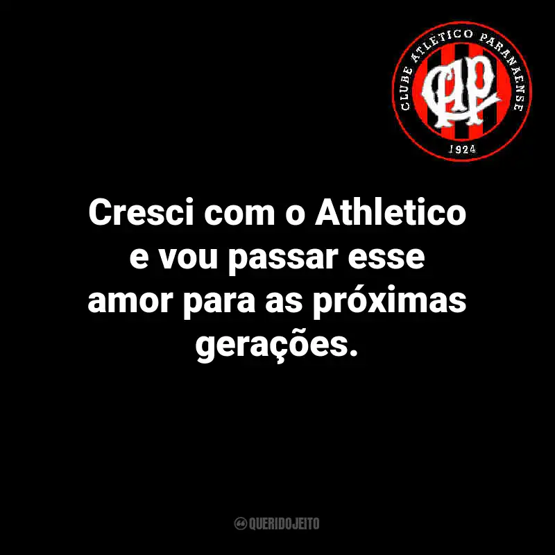 Frases do Athletico Paranaense: Cresci com o Athletico e vou passar esse amor para as próximas gerações.