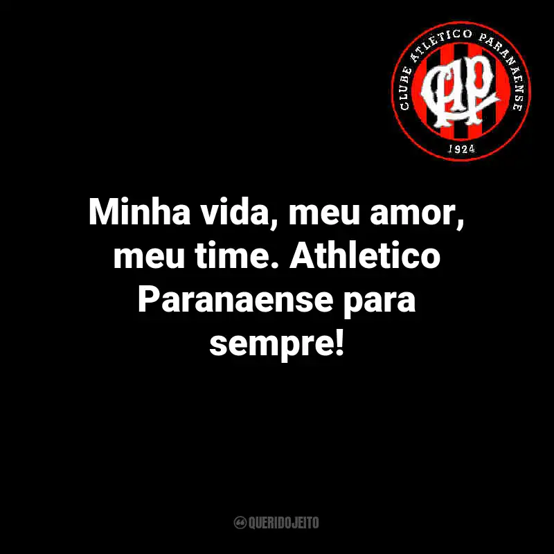 Frases do Athletico Paranaense: Minha vida, meu amor, meu time. Athletico Paranaense para sempre!