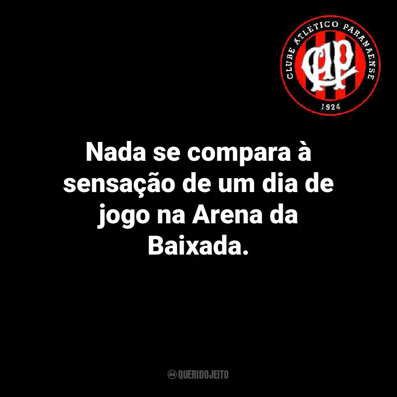 Frases do Athletico Paranaense: Nada se compara à sensação de um dia de jogo na Arena da Baixada.