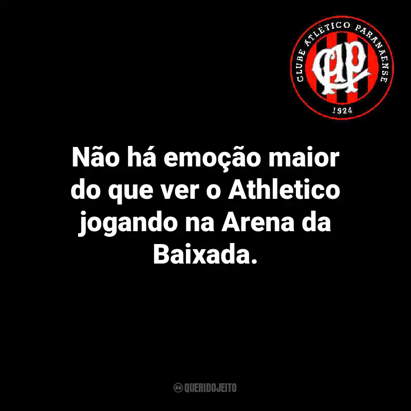 Frases do Athletico Paranaense: Não há emoção maior do que ver o Athletico jogando na Arena da Baixada.
