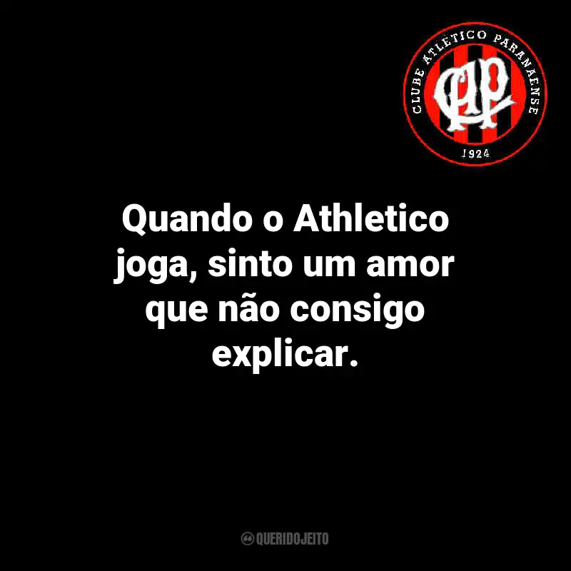 Frases do Athletico Paranaense: Quando o Athletico joga, sinto um amor que não consigo explicar.