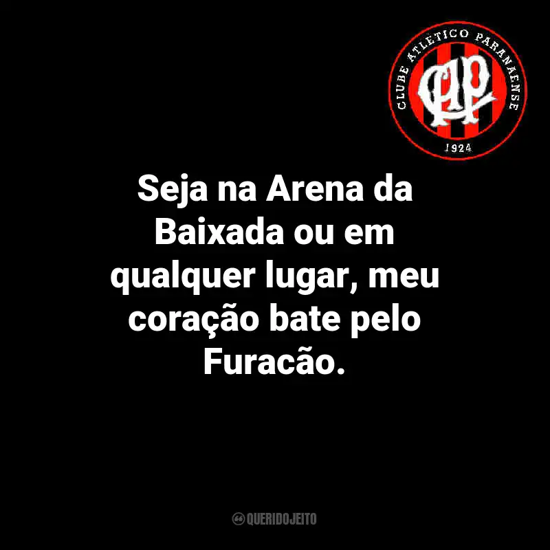 Frases do Athletico Paranaense: Seja na Arena da Baixada ou em qualquer lugar, meu coração bate pelo Furacão.