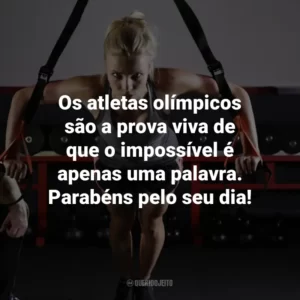 Os atletas olímpicos são a prova viva de que o impossível é apenas uma palavra. Parabéns pelo seu dia!