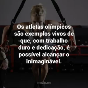 Os atletas olímpicos são exemplos vivos de que, com trabalho duro e dedicação, é possível alcançar o inimaginável.