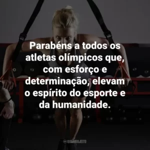 Parabéns a todos os atletas olímpicos que, com esforço e determinação, elevam o espírito do esporte e da humanidade.