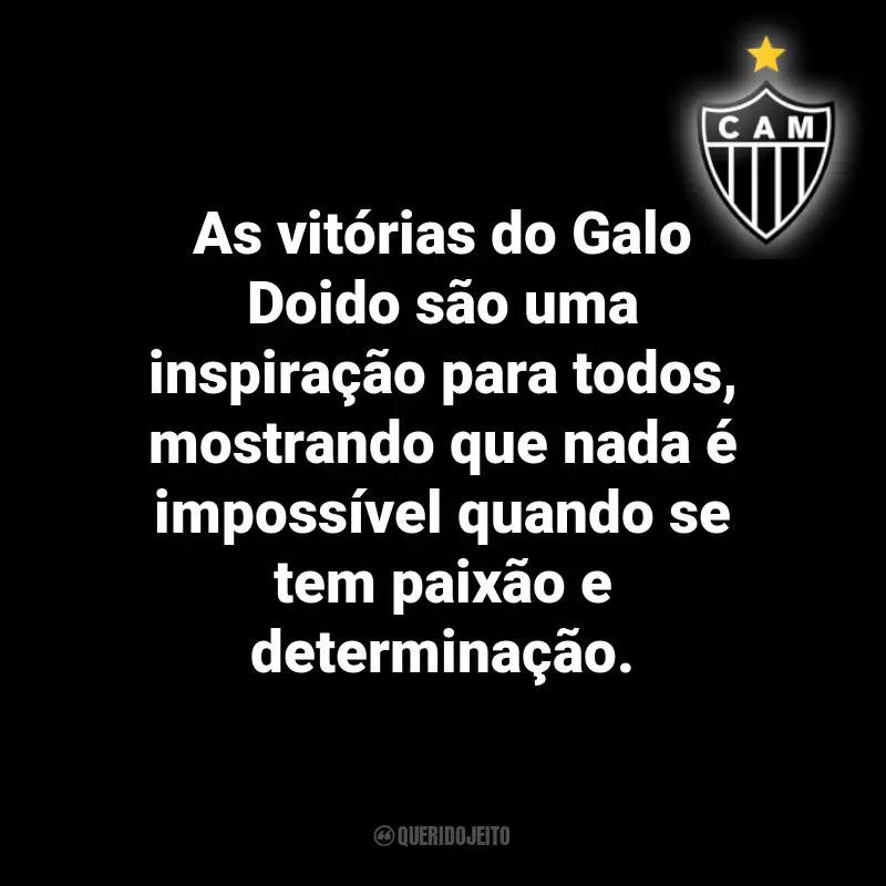 Frases do Atlético Mineiro: As vitórias do Galo Doido são uma inspiração para todos, mostrando que nada é impossível quando se tem paixão e determinação.