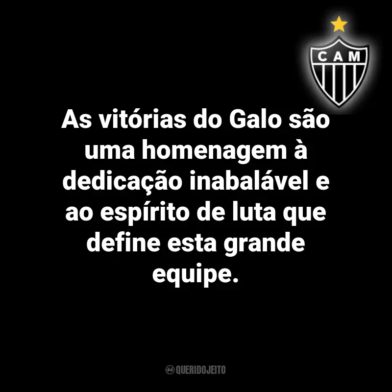 Frases do Atlético Mineiro: As vitórias do Galo são uma homenagem à dedicação inabalável e ao espírito de luta que define esta grande equipe.