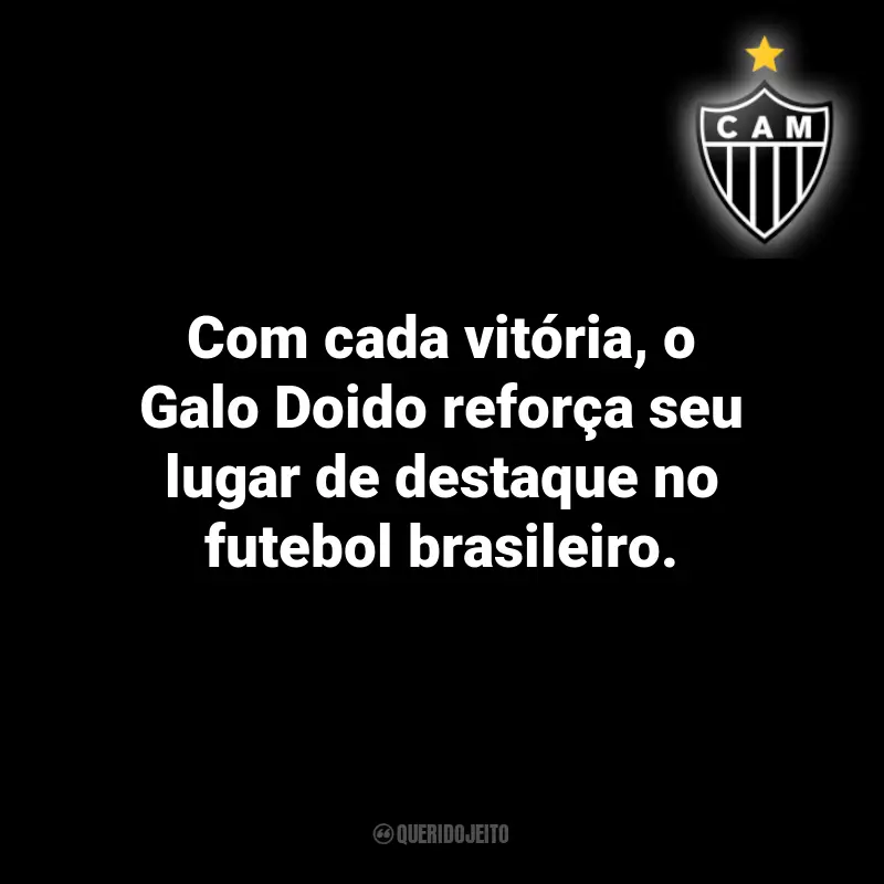 Frases do Atlético Mineiro: Com cada vitória, o Galo Doido reforça seu lugar de destaque no futebol brasileiro.