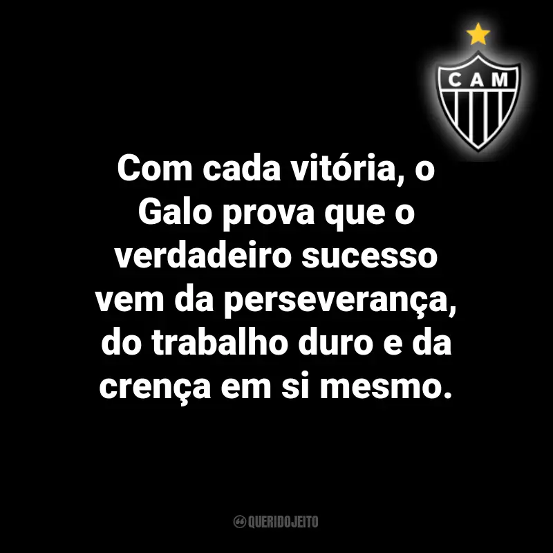 Frases do Atlético Mineiro: Com cada vitória, o Galo prova que o verdadeiro sucesso vem da perseverança, do trabalho duro e da crença em si mesmo.