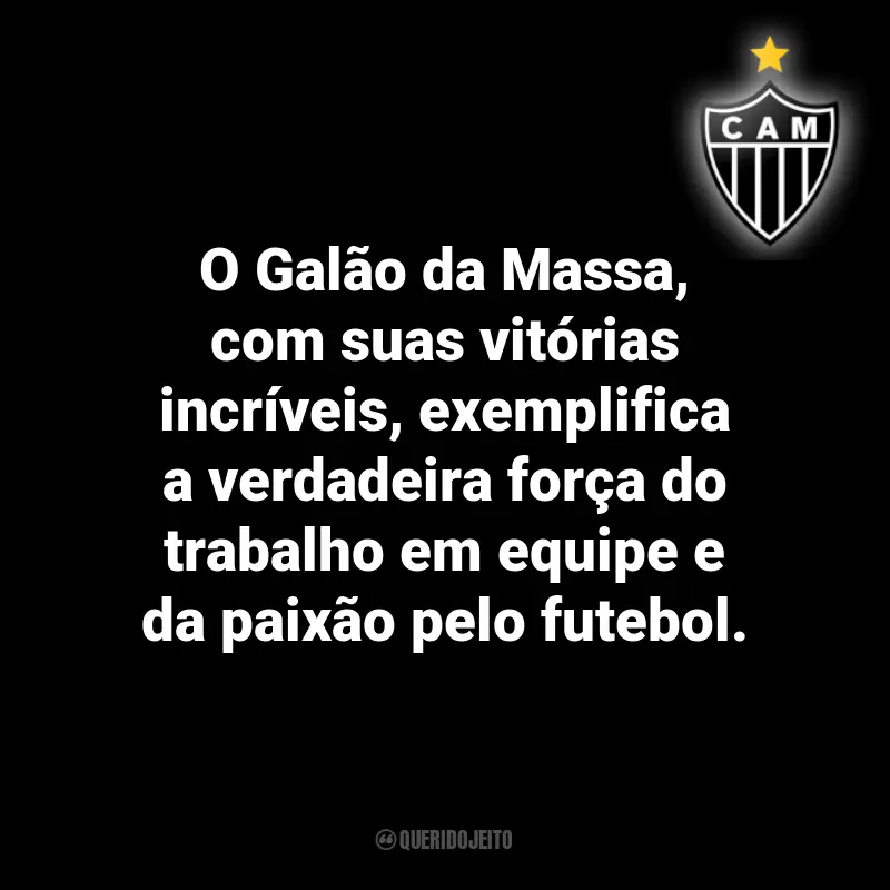 Frases do Atlético Mineiro: O Galão da Massa, com suas vitórias incríveis, exemplifica a verdadeira força do trabalho em equipe e da paixão pelo futebol.