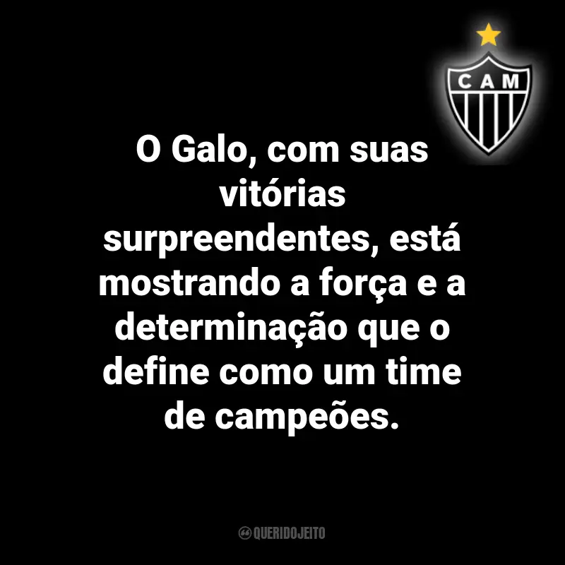 Frases do Atlético Mineiro: O Galo, com suas vitórias surpreendentes, está mostrando a força e a determinação que o define como um time de campeões.