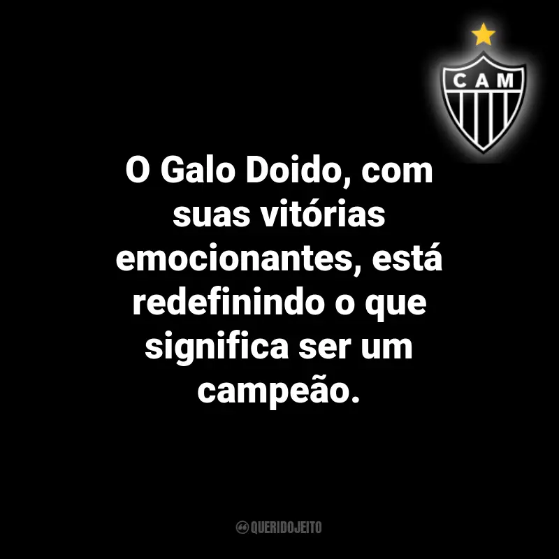 Frases do Atlético Mineiro: O Galo Doido, com suas vitórias emocionantes, está redefinindo o que significa ser um campeão.