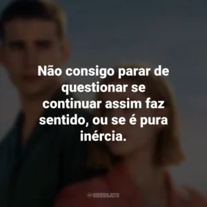 Não consigo parar de questionar se continuar assim faz sentido, ou se é pura inércia. Através da Minha Janela: Além-mar (Filme)
