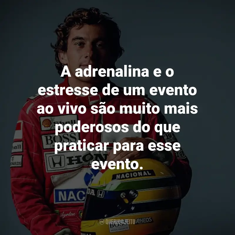 Frases de Ayrton Senna: A adrenalina e o estresse de um evento ao vivo são muito mais poderosos do que praticar para esse evento.