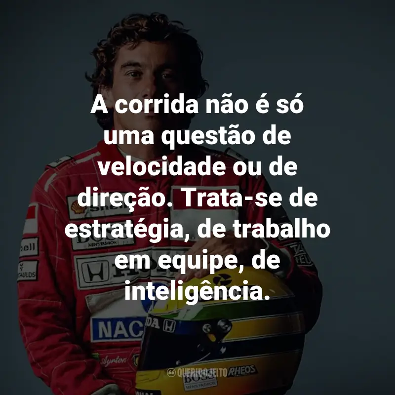 Frases de Ayrton Senna: A corrida não é só uma questão de velocidade ou de direção. Trata-se de estratégia, de trabalho em equipe, de inteligência.