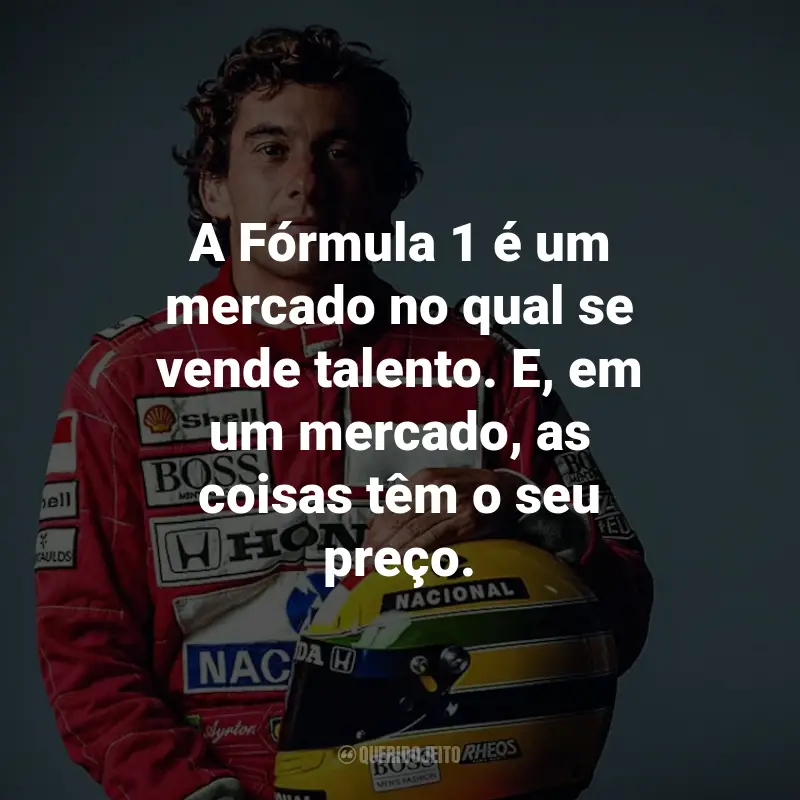 Frases de Ayrton Senna: A Fórmula 1 é um mercado no qual se vende talento. E, em um mercado, as coisas têm o seu preço.