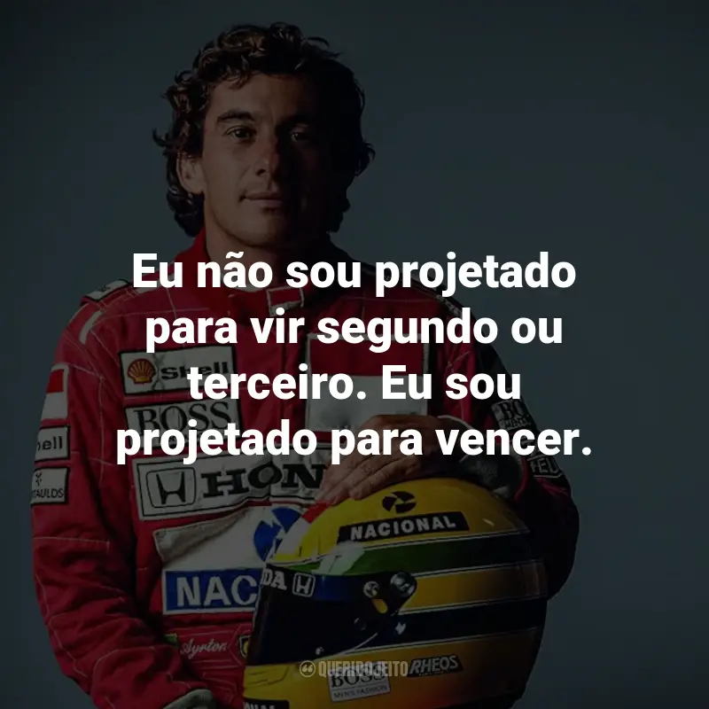 Frases de Ayrton Senna: Eu não sou projetado para vir segundo ou terceiro. Eu sou projetado para vencer.
