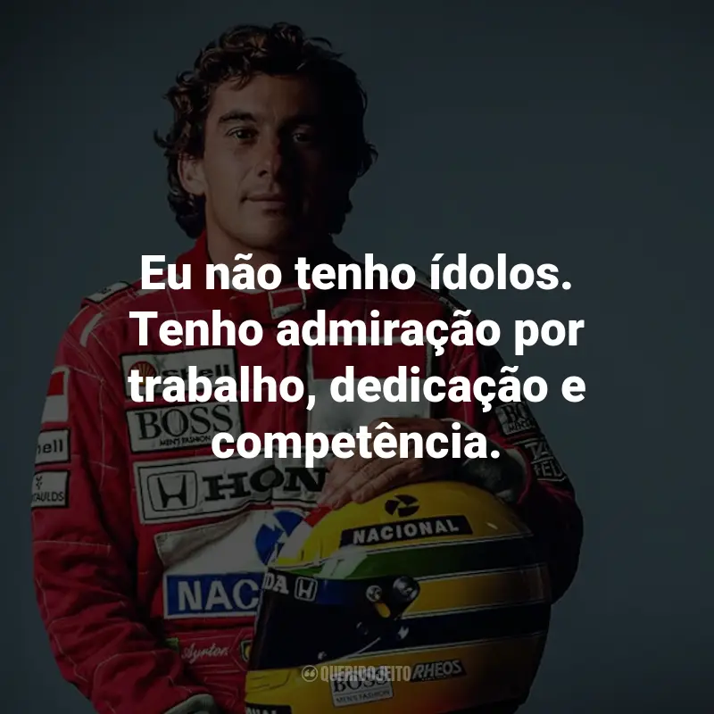 Frases de Ayrton Senna: Eu não tenho ídolos. Tenho admiração por trabalho, dedicação e competência.