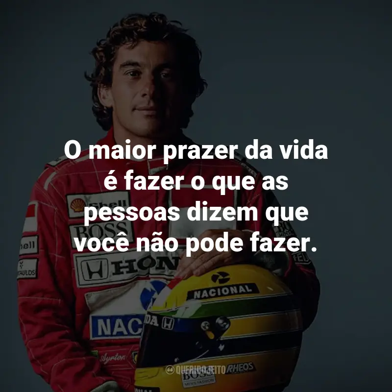Frases de Ayrton Senna: O maior prazer da vida é fazer o que as pessoas dizem que você não pode fazer.