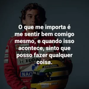 O que me importa é me sentir bem comigo mesmo, e quando isso acontece, sinto que posso fazer qualquer coisa.