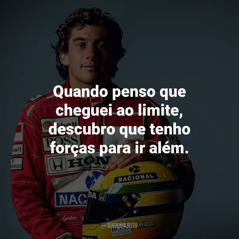 Frases de Ayrton Senna: Quando penso que cheguei ao limite, descubro que tenho forças para ir além.
