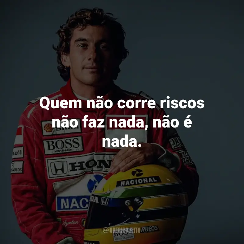 Frases de Ayrton Senna: Quem não corre riscos não faz nada, não é nada.