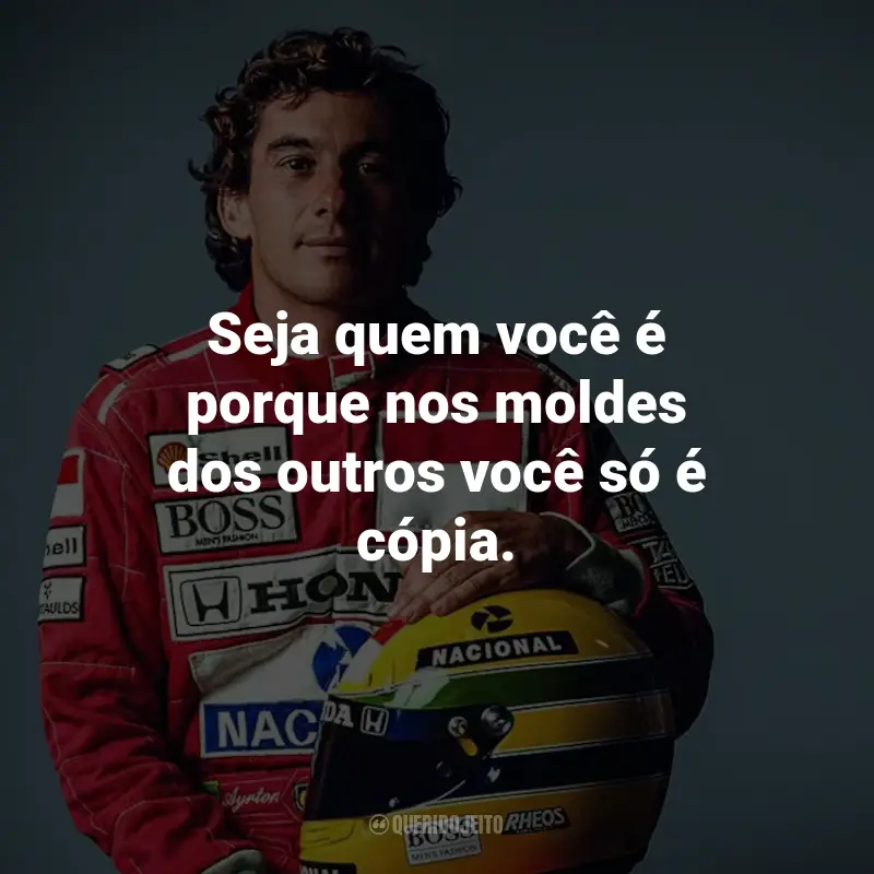Frases de Ayrton Senna: Seja quem você é porque nos moldes dos outros você só é cópia.