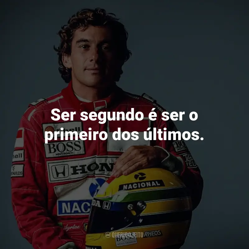 Frases de Ayrton Senna: Ser segundo é ser o primeiro dos últimos.