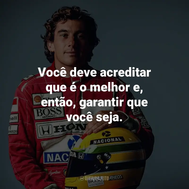 Frases de Ayrton Senna: Você deve acreditar que é o melhor e, então, garantir que você seja.