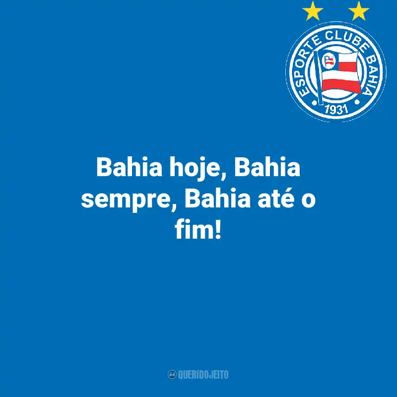 Frases do Esporte Clube Bahia: Bahia hoje, Bahia sempre, Bahia até o fim!