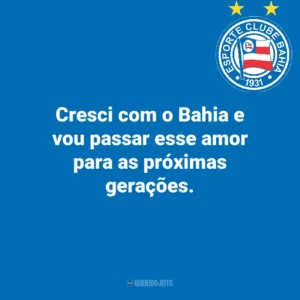 Cresci com o Bahia e vou passar esse amor para as próximas gerações.