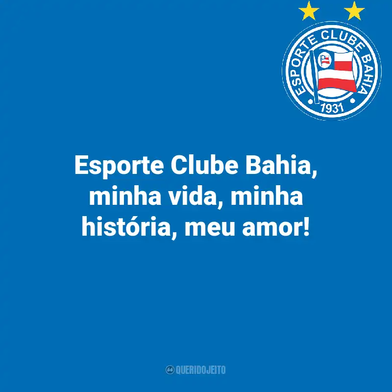 Frases do Esporte Clube Bahia: Esporte Clube Bahia, minha vida, minha história, meu amor!