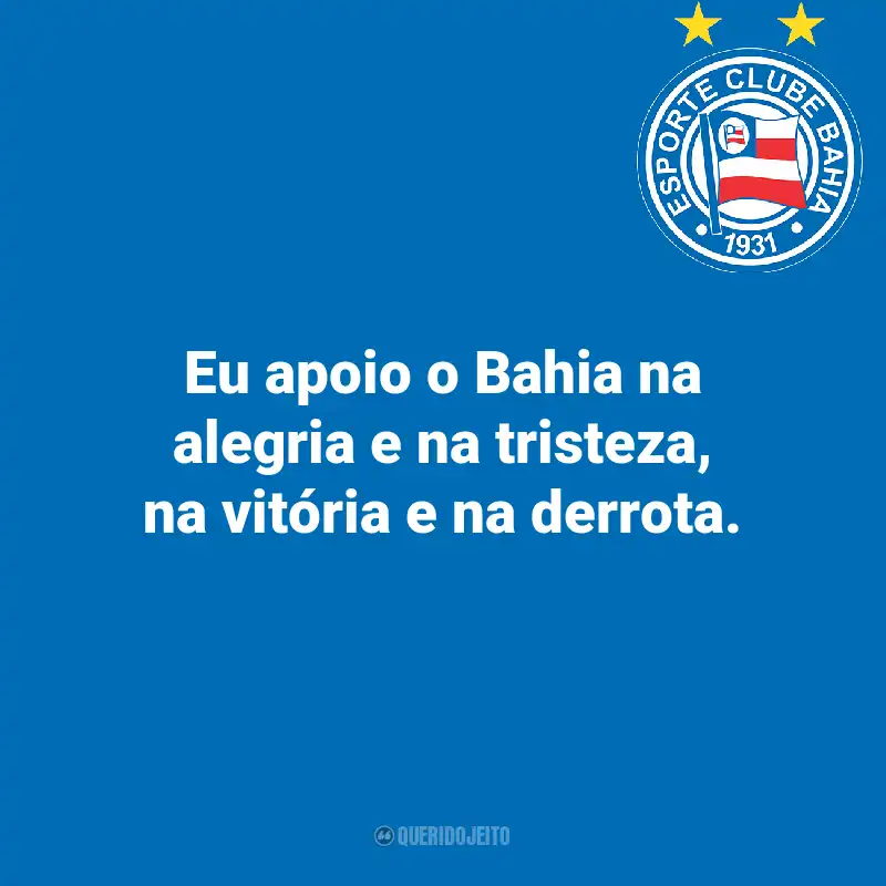 Frases do Esporte Clube Bahia: Eu apoio o Bahia na alegria e na tristeza, na vitória e na derrota.