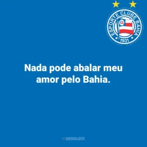 Nada pode abalar meu amor pelo Bahia.