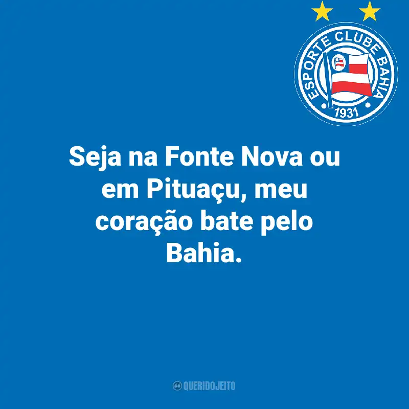 Frases do Esporte Clube Bahia: Seja na Fonte Nova ou em Pituaçu, meu coração bate pelo Bahia.