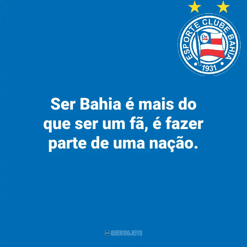 Frases do Esporte Clube Bahia: Ser Bahia é mais do que ser um fã, é fazer parte de uma nação.