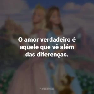 O amor verdadeiro é aquele que vê além das diferenças. Barbie em A Princesa e a Plebéia (Filme)