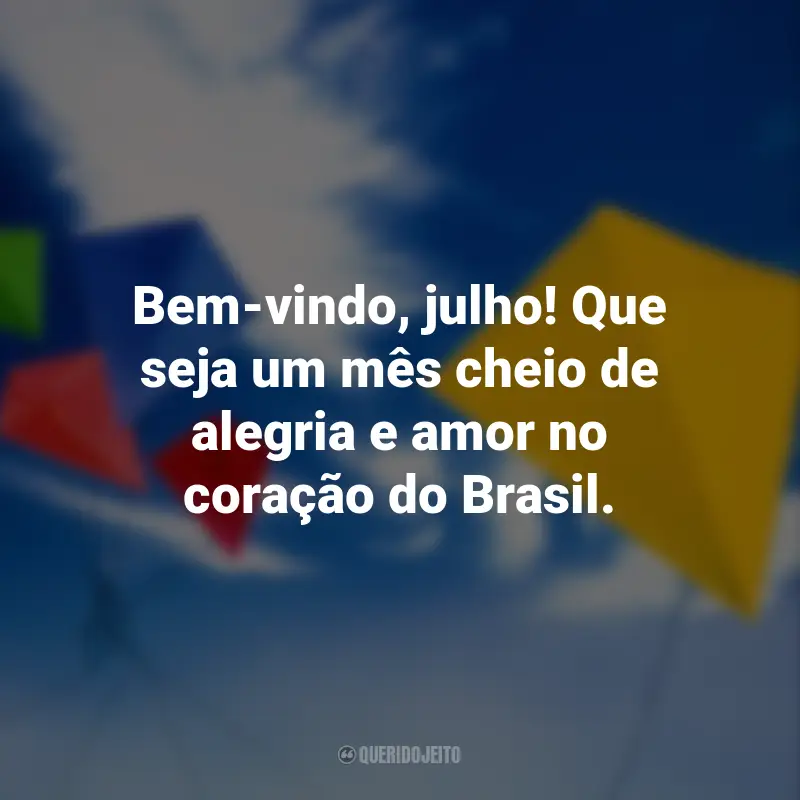 Frases de Bem-Vindo Julho: Bem-vindo, julho! Que seja um mês cheio de alegria e amor no coração do Brasil.