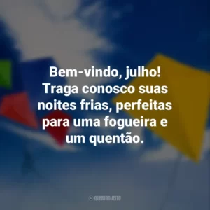 Bem-vindo, julho! Traga conosco suas noites frias, perfeitas para uma fogueira e um quentão.