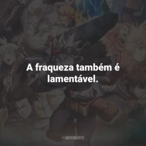 A fraqueza também é lamentável. Black Clover