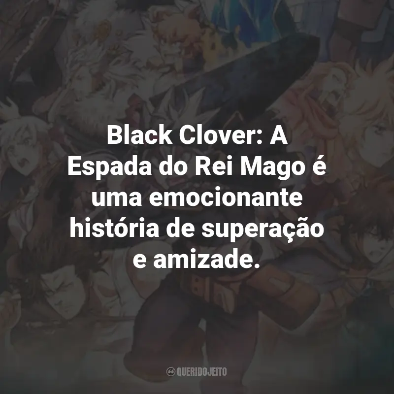 Frases do Filme Black Clover: A Espada do Rei Mago: Black Clover: A Espada do Rei Mago é uma emocionante história de superação e amizade.