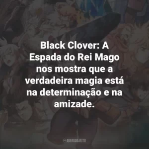 Black Clover: A Espada do Rei Mago nos mostra que a verdadeira magia está na determinação e na amizade.
