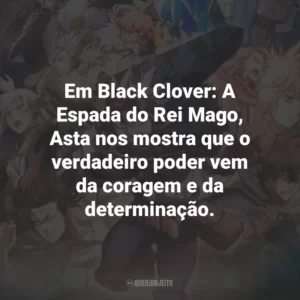 Em Black Clover: A Espada do Rei Mago, Asta nos mostra que o verdadeiro poder vem da coragem e da determinação. Black Clover