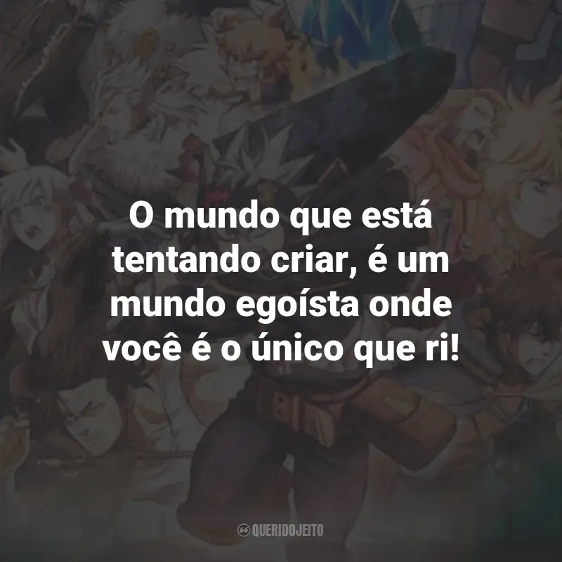 Frases do Filme Black Clover: A Espada do Rei Mago: O mundo que está tentando criar, é um mundo egoísta onde você é o único que ri!