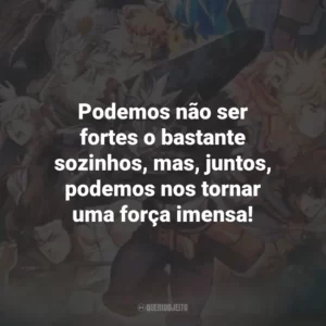 Podemos não ser fortes o bastante sozinhos, mas, juntos, podemos nos tornar uma força imensa! Black Clover