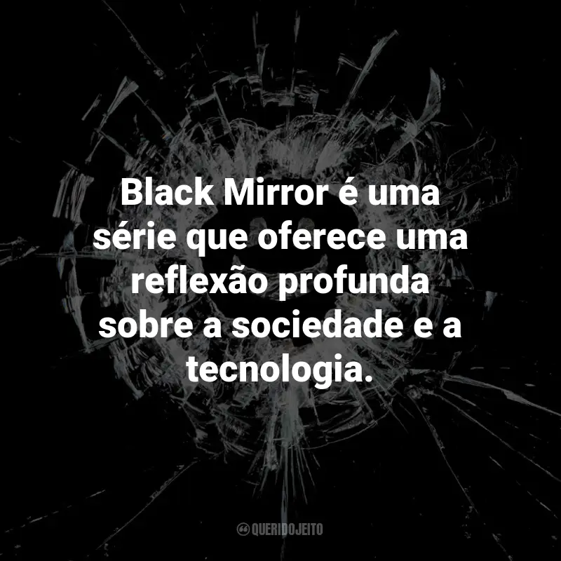 Frases da Série Black Mirror: Black Mirror é uma série que oferece uma reflexão profunda sobre a sociedade e a tecnologia.