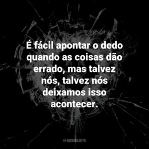 É fácil apontar o dedo quando as coisas dão errado, mas talvez nós, talvez nós deixamos isso acontecer. – Jamie, The Waldo Moment.