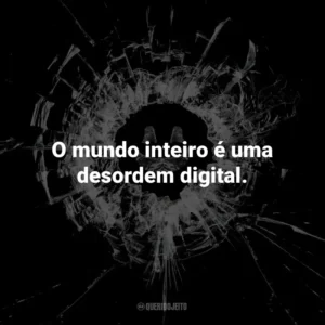 O mundo inteiro é uma desordem digital. – Ash, Be Right Back.
