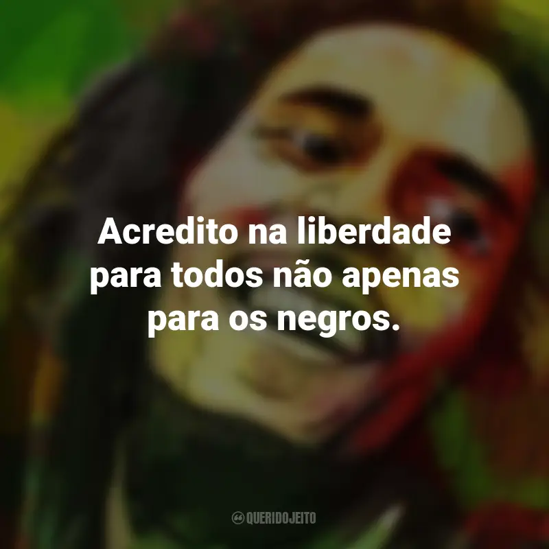 Frases de Bob Marley: Acredito na liberdade para todos não apenas para os negros.