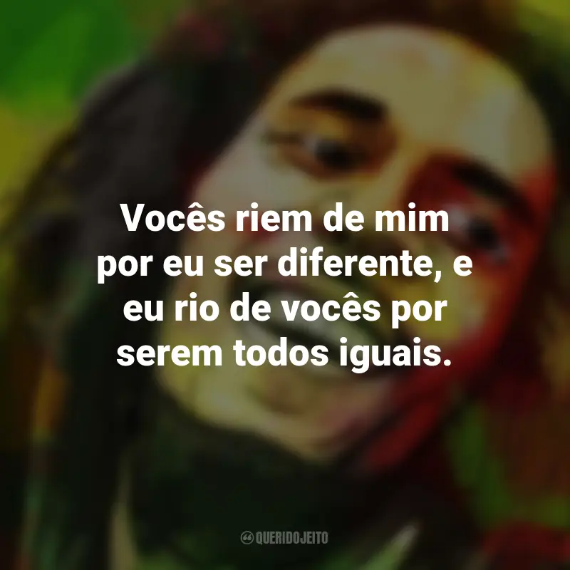 Frases de Bob Marley: Vocês riem de mim por eu ser diferente, e eu rio de vocês por serem todos iguais.